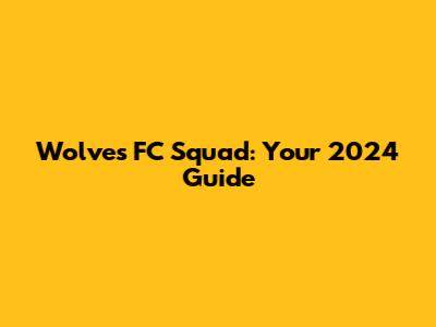 Wolves FC Squad: Your 2024 Guide