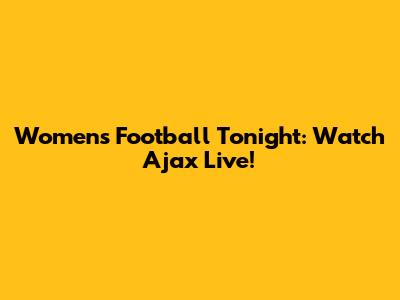 Women's Football Tonight: Watch Ajax Live!
