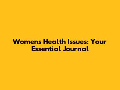 Women's Health Issues: Your Essential Journal