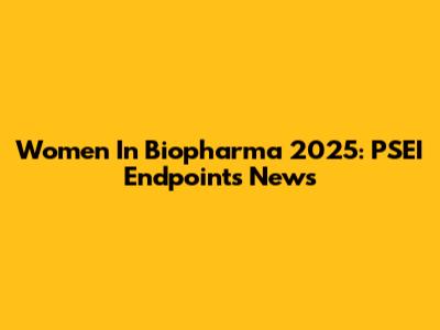 Women In Biopharma 2025: PSEI Endpoints News