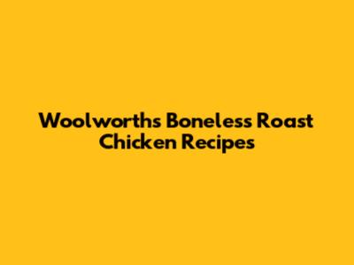 Woolworths Boneless Roast Chicken Recipes