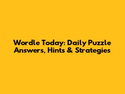 Wordle Today: Daily Puzzle Answers, Hints & Strategies