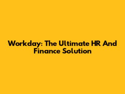 Workday: The Ultimate HR And Finance Solution