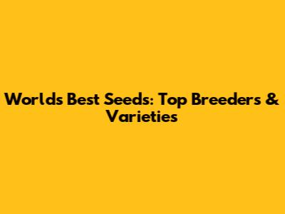 World's Best Seeds: Top Breeders & Varieties