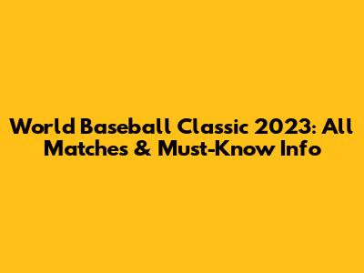 World Baseball Classic 2023: All Matches & Must-Know Info