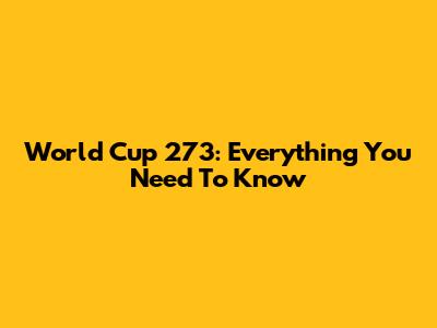 World Cup 273: Everything You Need To Know