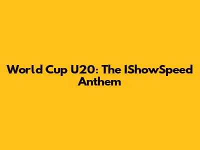 World Cup U20: The IShowSpeed Anthem