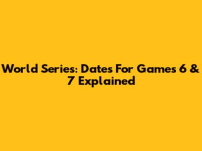 World Series: Dates For Games 6 & 7 Explained