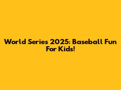 World Series 2025: Baseball Fun For Kids!