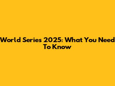 World Series 2025: What You Need To Know