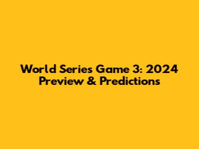 World Series Game 3: 2024 Preview & Predictions
