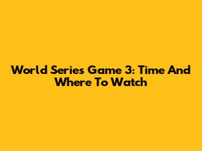 World Series Game 3: Time And Where To Watch