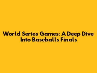 World Series Games: A Deep Dive Into Baseball's Finals