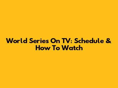 World Series On TV: Schedule & How To Watch