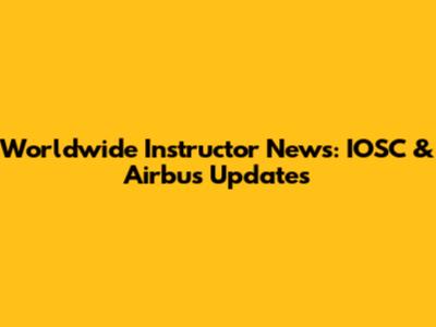 Worldwide Instructor News: IOSC & Airbus Updates
