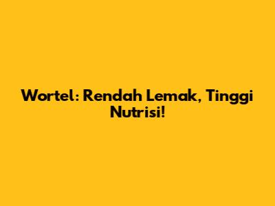 Wortel: Rendah Lemak, Tinggi Nutrisi!