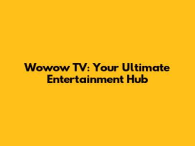 Wowow TV: Your Ultimate Entertainment Hub