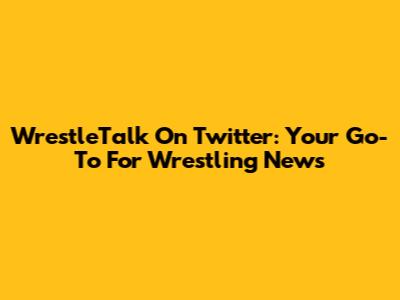 WrestleTalk On Twitter: Your Go-To For Wrestling News