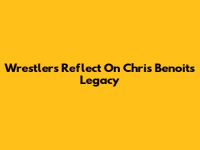 Wrestlers Reflect On Chris Benoit's Legacy