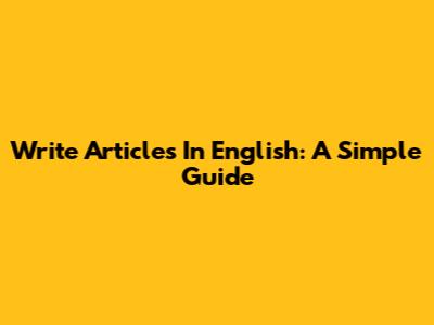 Write Articles In English: A Simple Guide