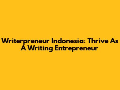 Writerpreneur Indonesia: Thrive As A Writing Entrepreneur