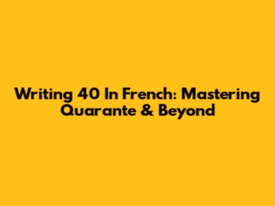Writing 40 In French: Mastering 'Quarante' & Beyond