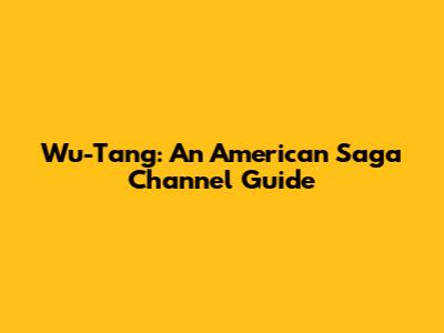 Wu-Tang: An American Saga Channel Guide