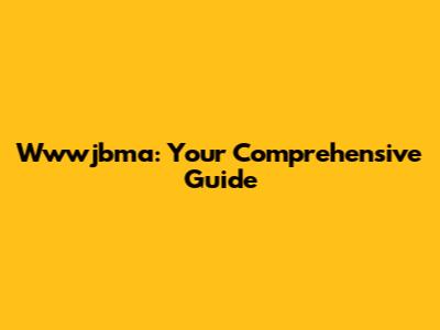 Wwwjbma: Your Comprehensive Guide