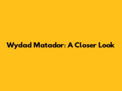 Wydad Matador: A Closer Look