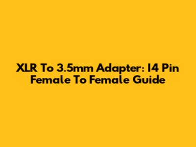 XLR To 3.5mm Adapter: I4 Pin Female To Female Guide