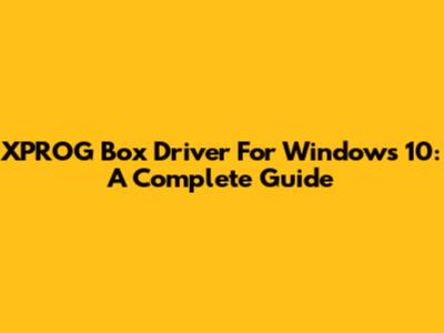 XPROG Box Driver For Windows 10: A Complete Guide