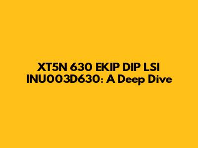 XT5N 630 EKIP DIP LSI INU003D630: A Deep Dive