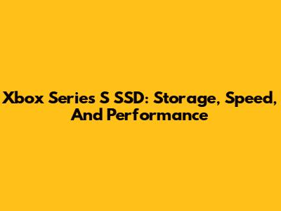 Xbox Series S SSD: Storage, Speed, And Performance