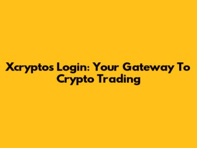 Xcryptos Login: Your Gateway To Crypto Trading