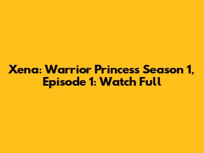 Xena: Warrior Princess Season 1, Episode 1: Watch Full