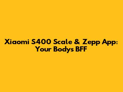 Xiaomi S400 Scale & Zepp App: Your Body's BFF