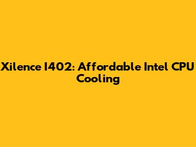 Xilence I402: Affordable Intel CPU Cooling