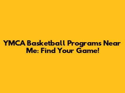 YMCA Basketball Programs Near Me: Find Your Game!