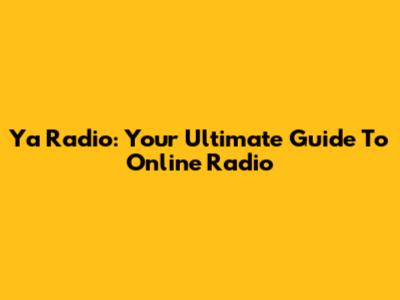 Ya Radio: Your Ultimate Guide To Online Radio