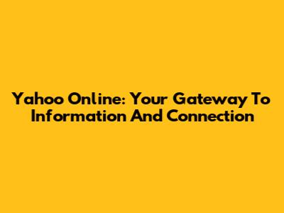 Yahoo Online: Your Gateway To Information And Connection