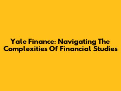 Yale Finance: Navigating The Complexities Of Financial Studies