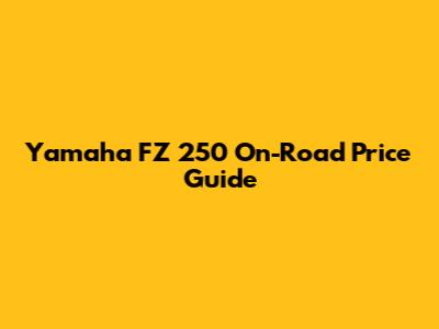 Yamaha FZ 250 On-Road Price Guide