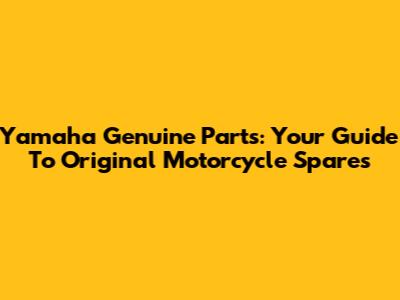 Yamaha Genuine Parts: Your Guide To Original Motorcycle Spares