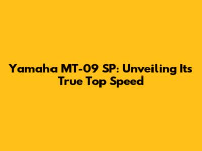 Yamaha MT-09 SP: Unveiling Its True Top Speed