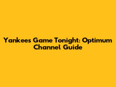 Yankees Game Tonight: Optimum Channel Guide