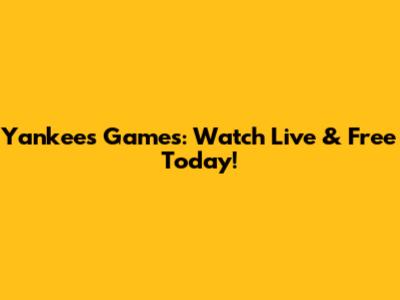 Yankees Games: Watch Live & Free Today!