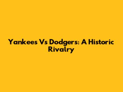 Yankees Vs Dodgers: A Historic Rivalry