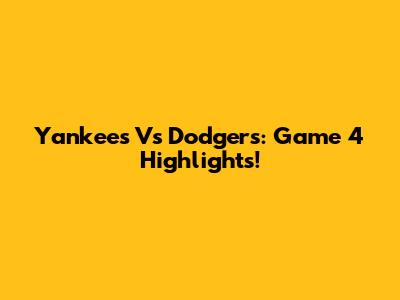 Yankees Vs Dodgers: Game 4 Highlights!