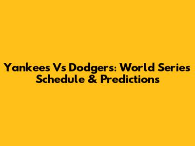 Yankees Vs Dodgers: World Series Schedule & Predictions