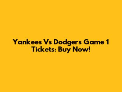 Yankees Vs Dodgers Game 1 Tickets: Buy Now!